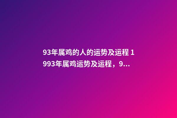 93年属鸡的人的运势及运程 1993年属鸡运势及运程，93年属鸡运势，1993年属鸡运程-第1张-观点-玄机派